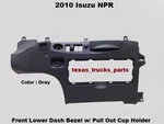 2010 Isuzu Npr Truck Front Center Lower Dash Bezel W/ Pullout Cup Holder. Fixed Price $199.00.